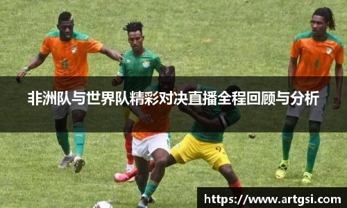 非洲队与世界队精彩对决直播全程回顾与分析